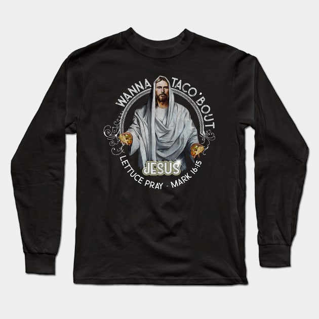 Funny Christian Wanna Taco Bout Jesus Lettuce Pray Long Sleeve T-Shirt by norules